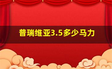 普瑞维亚3.5多少马力