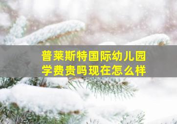 普莱斯特国际幼儿园学费贵吗现在怎么样