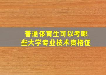 普通体育生可以考哪些大学专业技术资格证