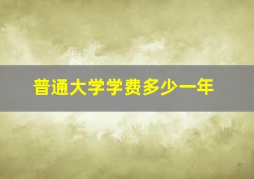 普通大学学费多少一年