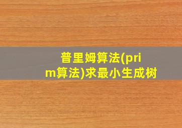 普里姆算法(prim算法)求最小生成树