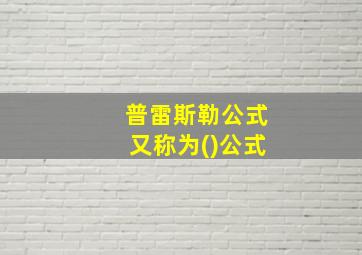 普雷斯勒公式又称为()公式