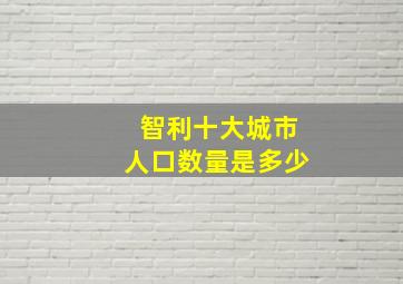 智利十大城市人口数量是多少