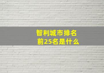 智利城市排名前25名是什么