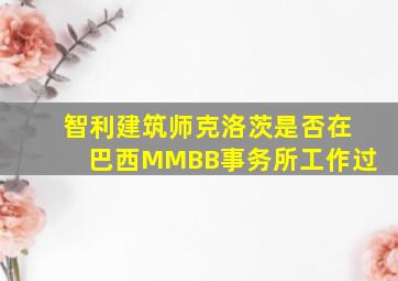 智利建筑师克洛茨是否在巴西MMBB事务所工作过