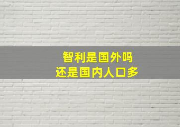 智利是国外吗还是国内人口多