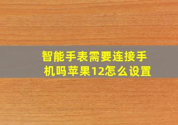 智能手表需要连接手机吗苹果12怎么设置