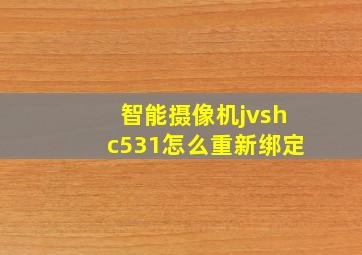 智能摄像机jvshc531怎么重新绑定