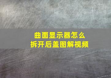 曲面显示器怎么拆开后盖图解视频