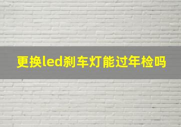 更换led刹车灯能过年检吗