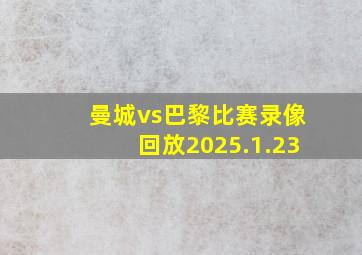 曼城vs巴黎比赛录像回放2025.1.23