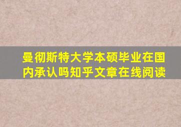 曼彻斯特大学本硕毕业在国内承认吗知乎文章在线阅读