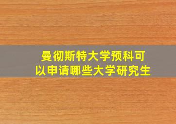 曼彻斯特大学预科可以申请哪些大学研究生