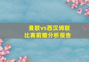 曼联vs西汉姆联比赛前瞻分析报告