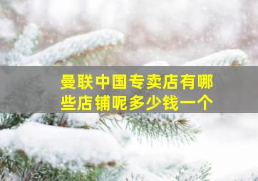 曼联中国专卖店有哪些店铺呢多少钱一个