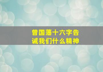 曾国藩十六字告诫我们什么精神