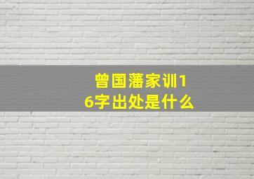 曾国藩家训16字出处是什么