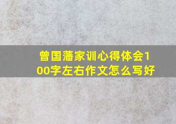 曾国藩家训心得体会100字左右作文怎么写好