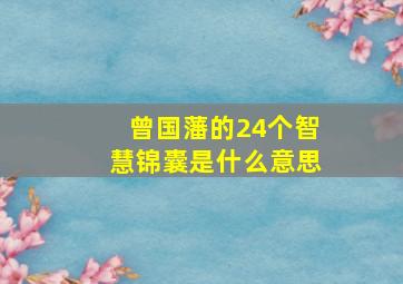 曾国藩的24个智慧锦囊是什么意思