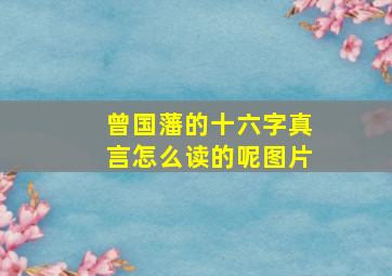 曾国藩的十六字真言怎么读的呢图片