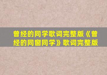 曾经的同学歌词完整版《曾经的同窗同学》歌词完整版