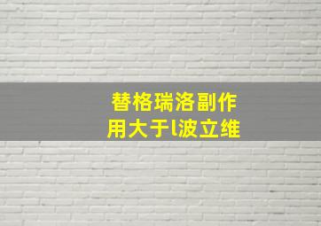 替格瑞洛副作用大于l波立维