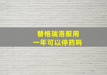 替格瑞洛服用一年可以停药吗