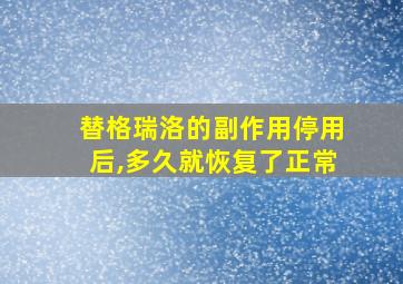 替格瑞洛的副作用停用后,多久就恢复了正常