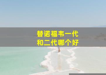 替诺福韦一代和二代哪个好