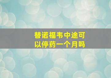 替诺福韦中途可以停药一个月吗