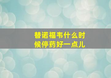 替诺福韦什么时候停药好一点儿