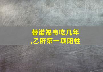 替诺福韦吃几年,乙肝第一项阳性