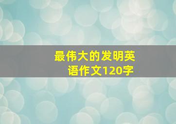 最伟大的发明英语作文120字