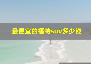 最便宜的福特suv多少钱