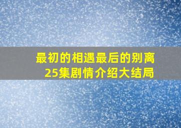 最初的相遇最后的别离25集剧情介绍大结局