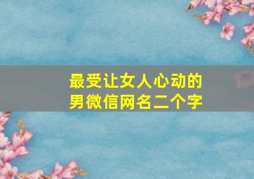 最受让女人心动的男微信网名二个字