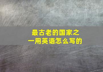 最古老的国家之一用英语怎么写的