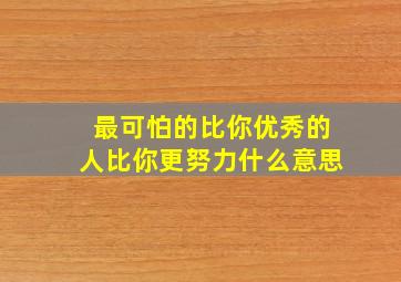 最可怕的比你优秀的人比你更努力什么意思