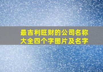 最吉利旺财的公司名称大全四个字图片及名字