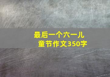 最后一个六一儿童节作文350字