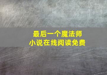 最后一个魔法师小说在线阅读免费