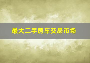 最大二手房车交易市场