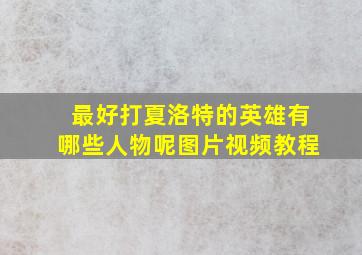 最好打夏洛特的英雄有哪些人物呢图片视频教程