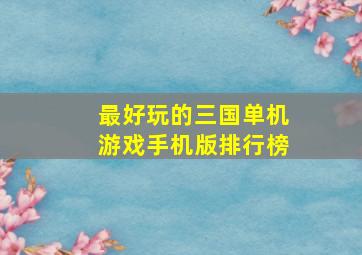 最好玩的三国单机游戏手机版排行榜