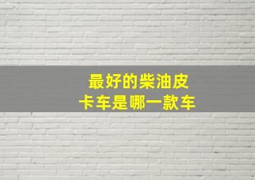 最好的柴油皮卡车是哪一款车