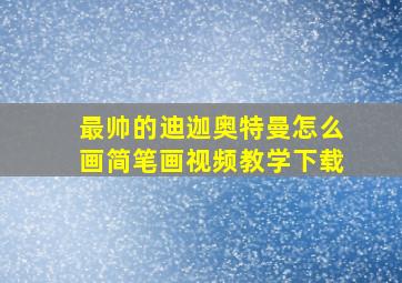 最帅的迪迦奥特曼怎么画简笔画视频教学下载