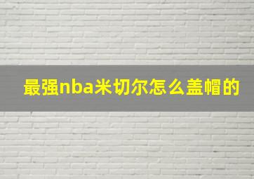 最强nba米切尔怎么盖帽的