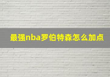 最强nba罗伯特森怎么加点