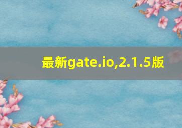 最新gate.io,2.1.5版