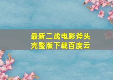 最新二战电影斧头完整版下载百度云